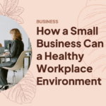 How a Small Business Can Create a Healthy Workplace Environment