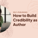 How to Build Credibility as an Author: 10 Strategies That Actually Work