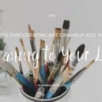 3 WAYS THAT CREATING ART CAN HELP ADD MORE MEANING TO YOUR LIFE