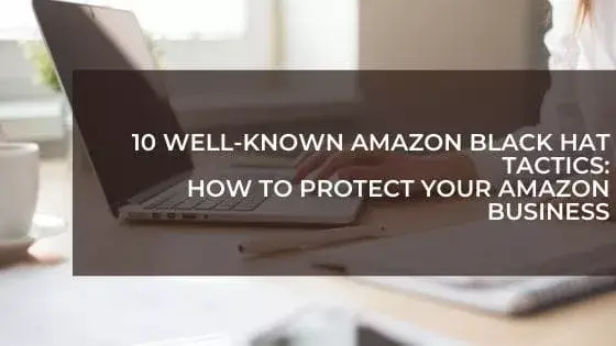10 Well-Known Amazon Black Hat Tactics: How to Protect Your Amazon Business