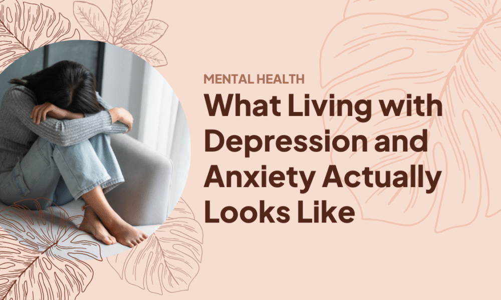 What Living with Depression and Anxiety Actually Looks Like What Living with Depression and Anxiety Actually Looks Like