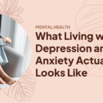What Living with Depression and Anxiety Actually Looks Like