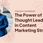 The Power of Thought Leadership in Content Marketing Strategy
