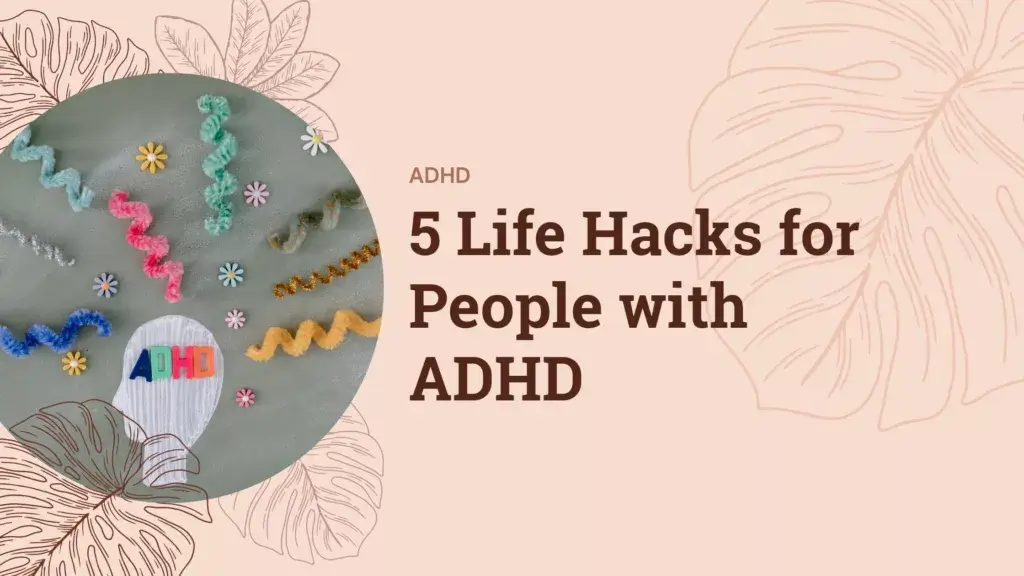 5 Life Hacks for People with ADHD