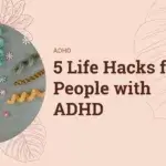 5 Life Hacks for People with ADHD