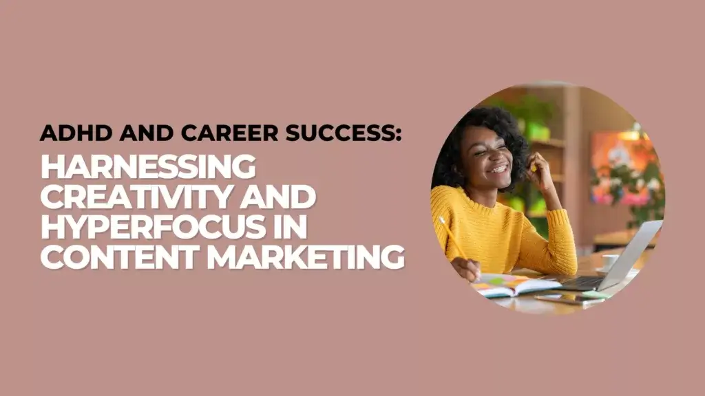 ADHD and Career Success Harnessing Creativity and Hyperfocus in Content Marketing