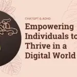 ChatGPT and ADHD: Empowering Individuals to Thrive in a Digital World