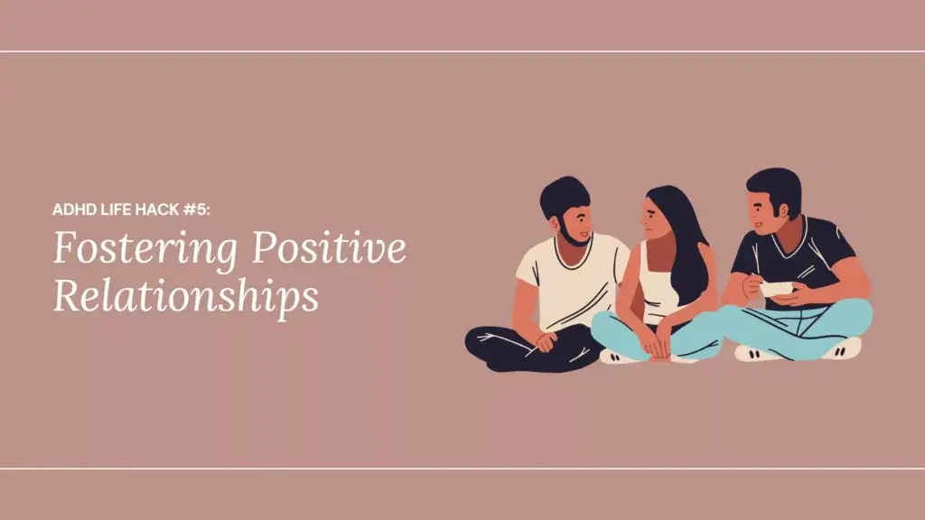 ADHD Life Hack #5: Fostering Positive Relationships