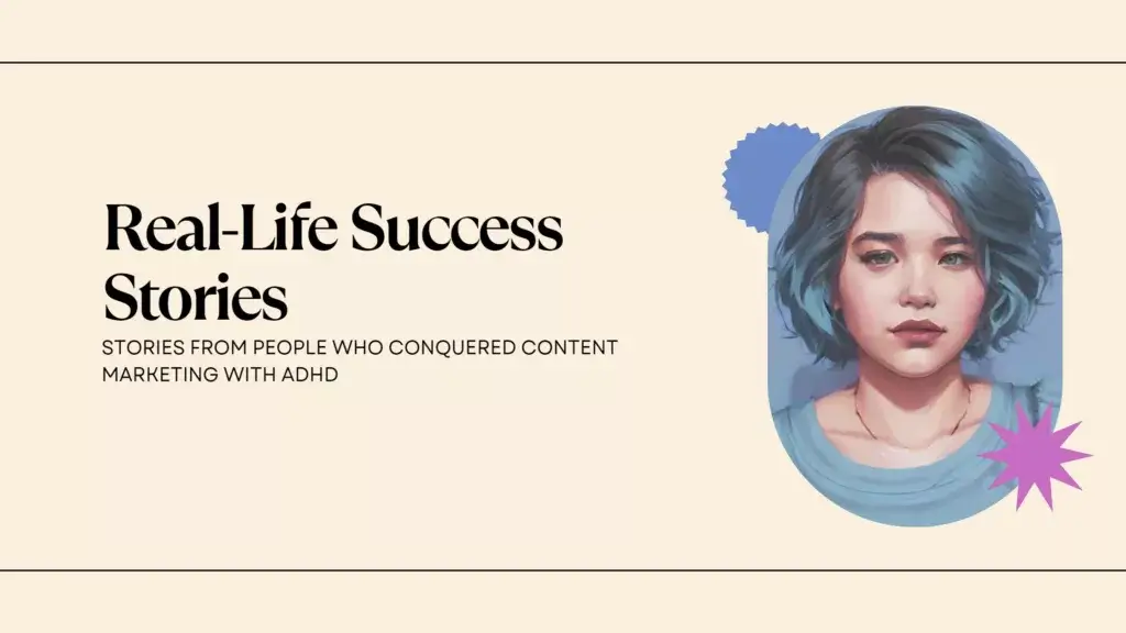 Real-Life Success Stories: Stories from People Who Conquered Content Marketing with ADHD