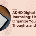 ADHD Digital Journaling: How to Organize Your Thoughts and Ideas