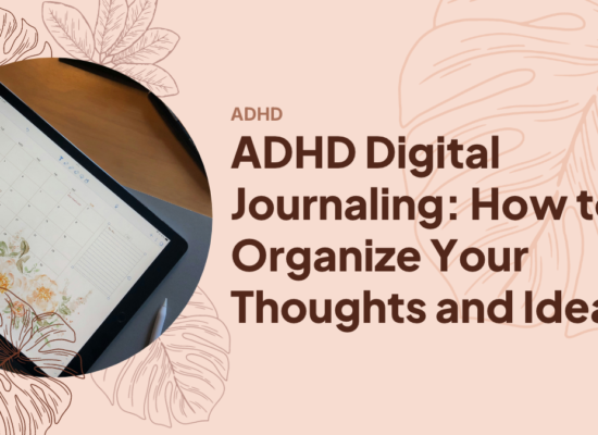 ADHD Digital Journaling: How to Organize Your Thoughts and Ideas