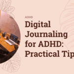 ADHD and Digital Journaling: How to Organize Your Thoughts and Ideas