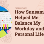 Notion vs. Other Tools: Finding the Right Fit for Your Workflow How Sunsama Helped Me Balance My Work Day and Personal Life?