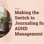 Making the Switch to Journaling for ADHD Management