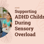 Supporting ADHD Children During Sensory Overload