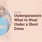 The Best Undergarments for Short Dresses: A Guide