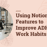 How to Transition from Corporate to Freelance Finding Your Flow: Using Notion's Features to Improve ADHD Work Habits