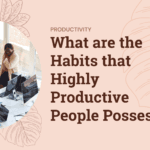 How to Build Your Personal Brand through Guest Blogging What are the habits that highly productive people possess