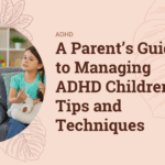 A Parent’s Guide to Managing ADHD Children