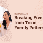 Breaking Free from Toxic Family Patterns