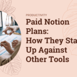 Choosing Between Paid Notion Plans vs. Other Work Management Tools