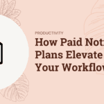 The Ultimate Guide: Paid Notion Plans vs. Other Work Tools How Paid Notion Plans Elevate Your Workflow