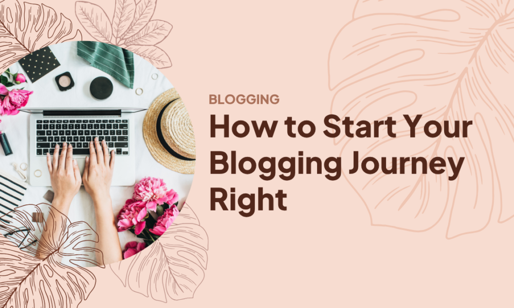 Beginner Bloggers Tips: How to Start Your Blogging Journey Right Beginner Bloggers Tips: How to Start Your Blogging Journey Right