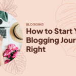 Beginner Bloggers Tips: How to Start Your Blogging Journey Right