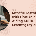 Mindful Learning with ChatGPT: Aiding ADHD Learning Styles