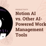 Notion AI vs. Other AI-Powered Work Management Tools