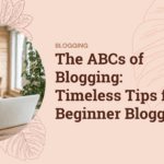 The ABCs of Blogging: Timeless Tips for Beginner Bloggers