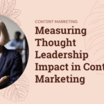 Explore effective strategies for measuring thought leadership impact in content marketing and learn how to boost your brand's influence and credibility.