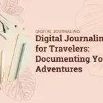 Digital Journaling for Travelers: Documenting Your Adventures