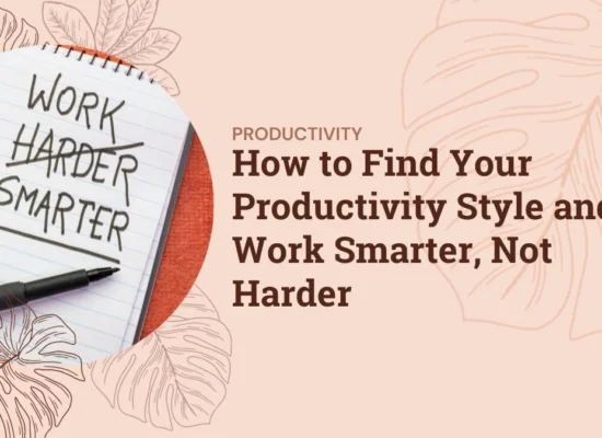 How to Find Your Productivity Style and Work Smarter, Not Harder