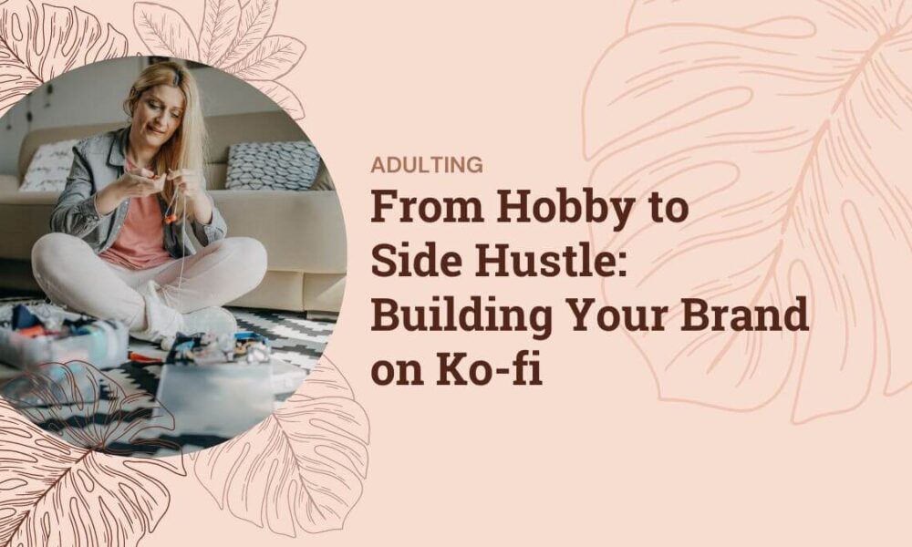 From Hobby to Side Hustle: Building Your Brand on Ko-fi Building Your Brand on Ko-fi