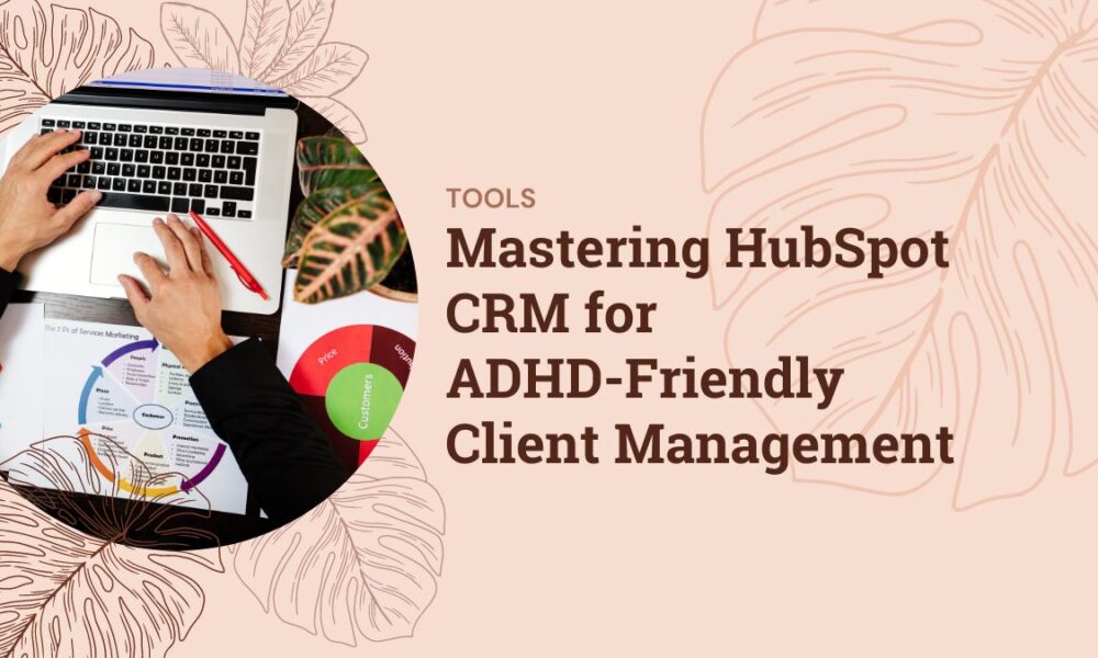 Mastering HubSpot CRM for ADHD-Friendly Client Management