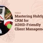 From Overwhelm to Clarity: Project Management in HubSpot for ADHD Mastering HubSpot CRM for ADHD-Friendly Client Management