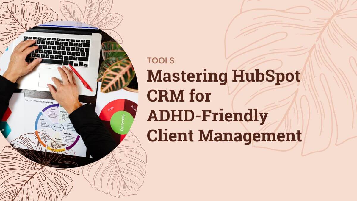 Mastering HubSpot CRM for ADHD-Friendly Client Management