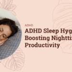 Sleep Hygiene for Nighttime Productivity with ADHD