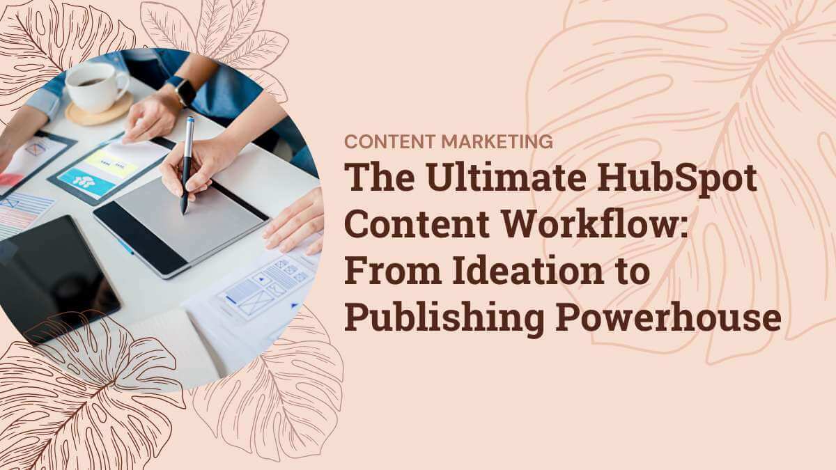 The Ultimate HubSpot Content Workflow: From Ideation to Publishing Powerhouse