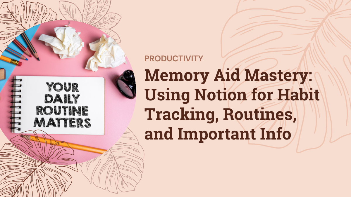 Memory Aid Mastery: Using Notion for Habit Tracking, Routines, & Important Info