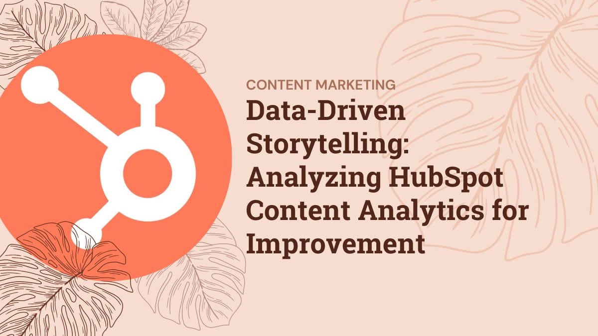 Data-Driven Storytelling: Analyzing HubSpot Content Analytics for Improvement