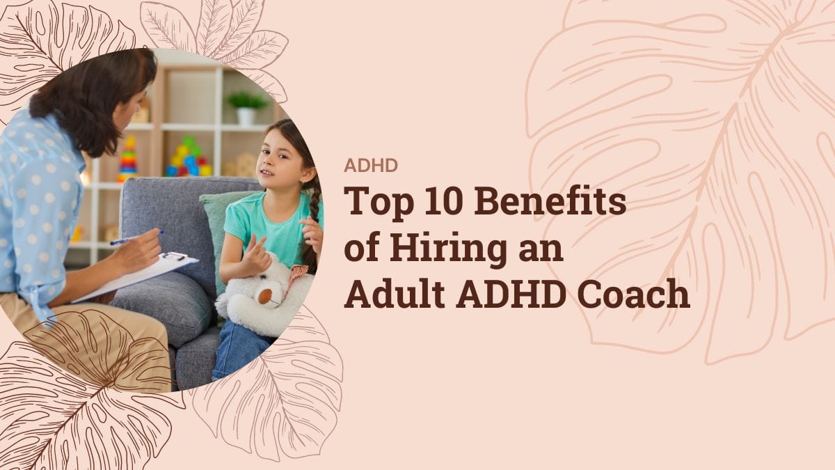Top 10 Benefits of Hiring an Adult ADHD Coach