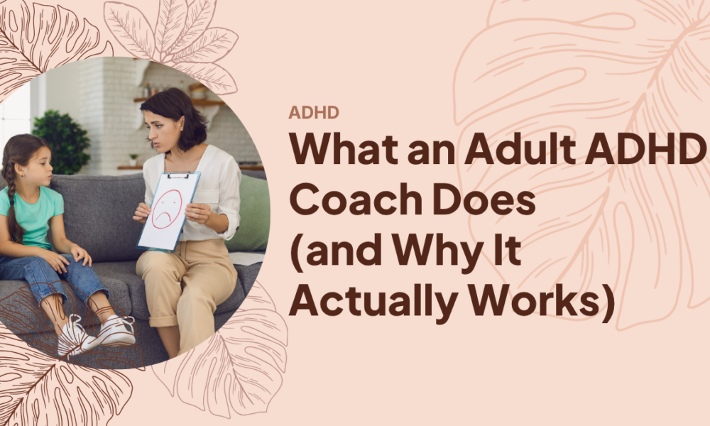 What an Adult ADHD Coach Does (and Why It Actually Works) What an Adult ADHD Coach Does (and Why It Actually Works)