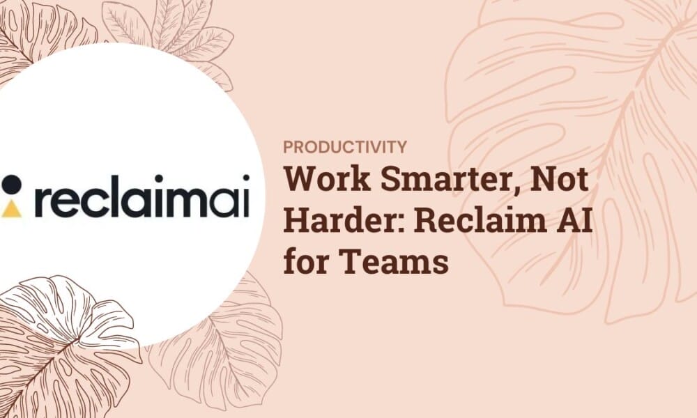 Work Smarter, Not Harder: Reclaim AI for Teams Work Smarter, Not Harder: Reclaim AI for Teams