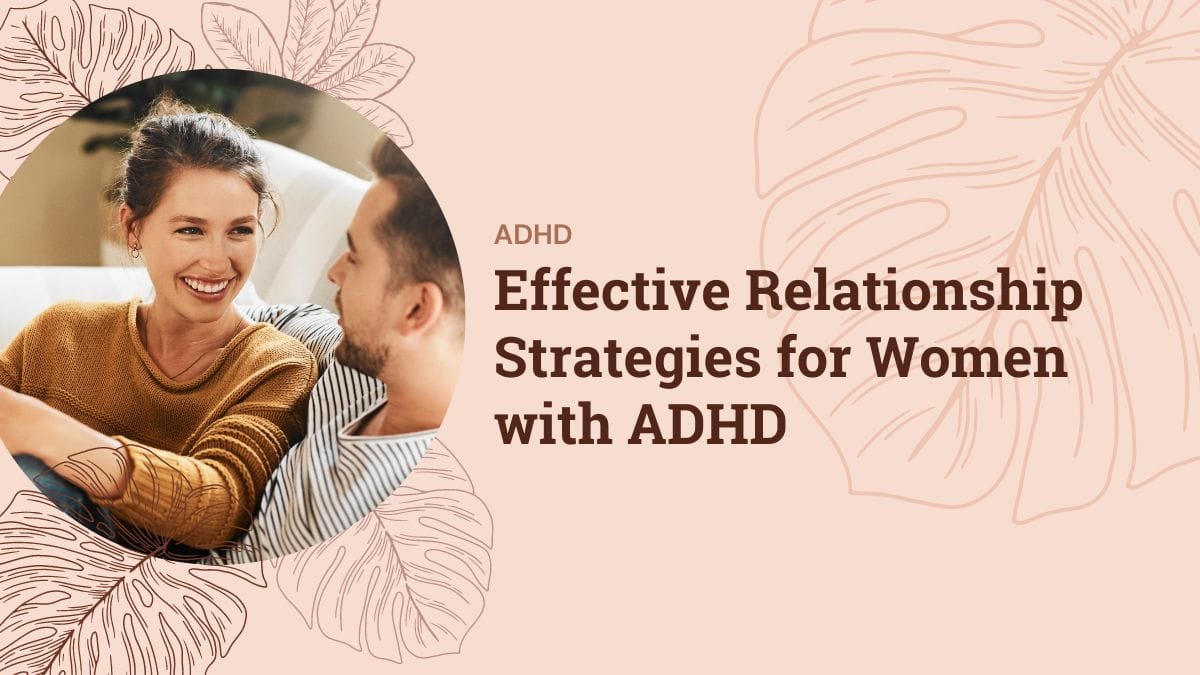 Navigating Relationships with ADHD: Advice for Women