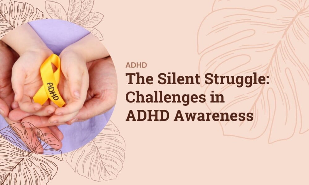 The Silent Struggle: Challenges in ADHD Awareness