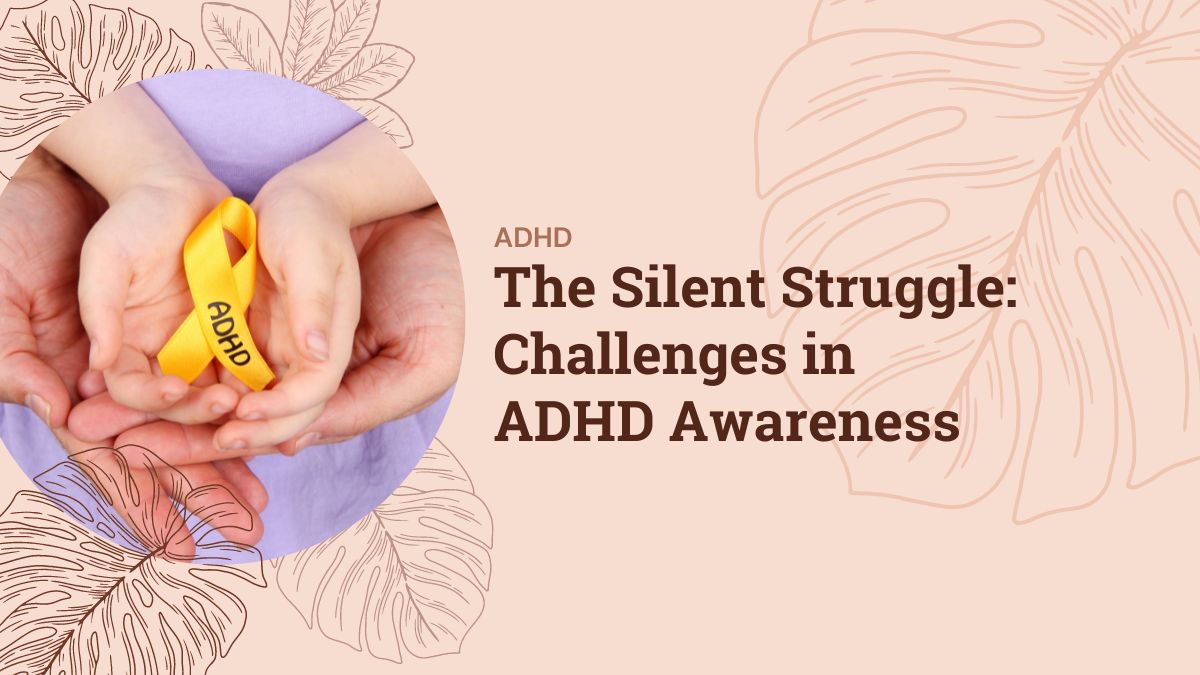 The Silent Struggle: Challenges in ADHD Awareness