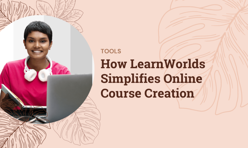 How LearnWorlds Simplifies Online Course Creation How LearnWorlds Simplifies Online Course Creation