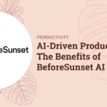 AI-Driven Productivity: The Benefits of BeforeSunset AI
